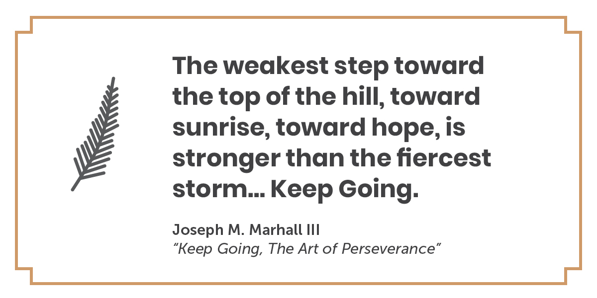 A quote by Joseph M. Marshall III from the book Keep Going, The Art of Perseverance: The weakest step toward the top of the hill, toward sunrise, toward hope, is stronger than the fiercest storm. Keep going.