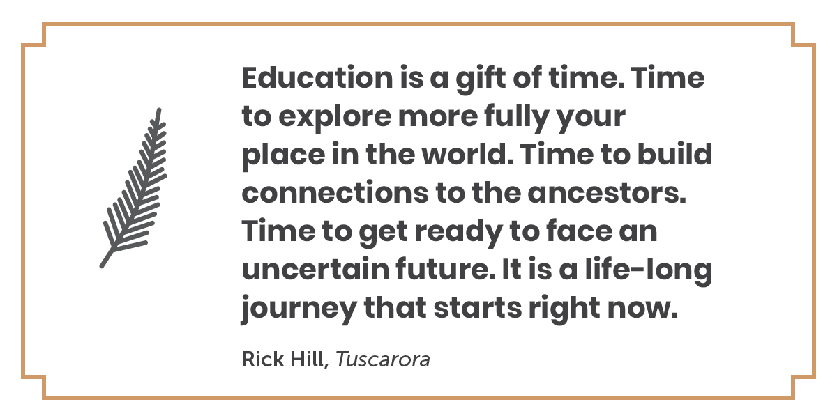 A quote by Rick Hill, Tuscarora: Education is a gift of time. Time to explore more fully your place in the world. Time to build connections to the ancestors. Time to get ready to face an uncertain future. It is a life-long journey that starts right now.