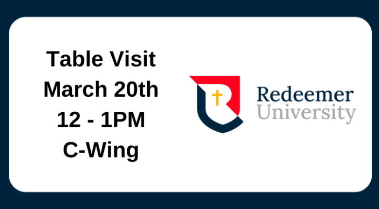 Redeemer University's logo with text that reads, "Table visit, March 20th, 12 - 1PM, C-Wing"