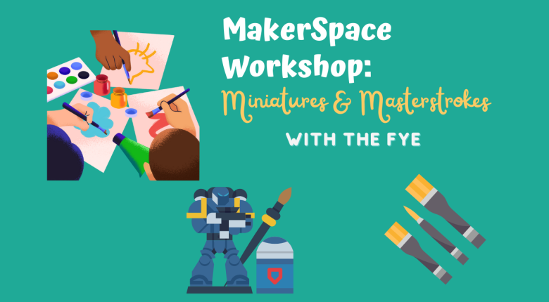 Makerspace workshop: Miniature and Masterstroke with FYE