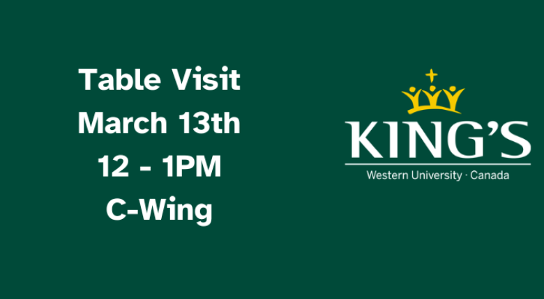 Text that says "Table visit, March 13th 12 - 1PM, C-Wing" with the King's University College logo on a green background