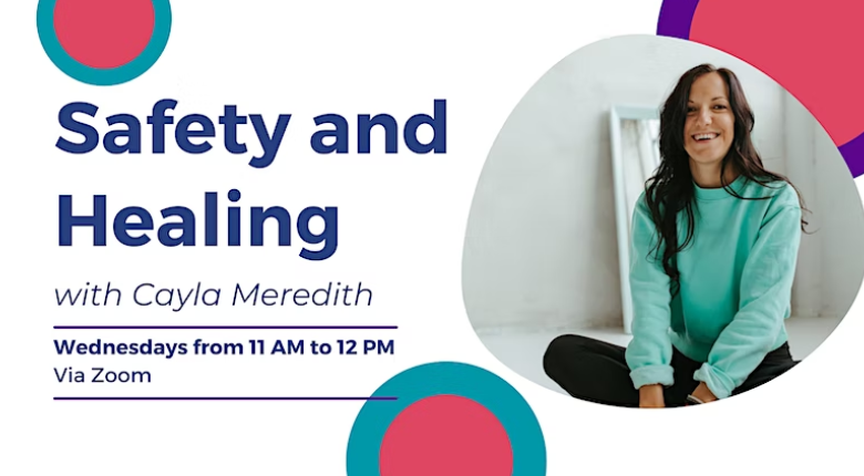 Safety and Healing with Cayla Meredith, Wednesdays from 11:00 AM to 12 PM via Zoom