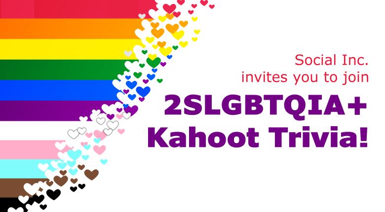 On the right of the image, 2SLGBTQIA+ flag with white hears throughout. On the right of the screen, Social Inc. invites you to join 2SLGBTQIA+ Kahoot Trivia!