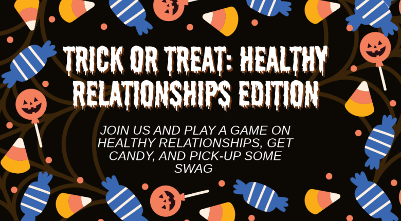 Text reads: Trick or Treat Healthy Relationships Edition. Join us and play a game on healthy relationships, get candy, and pick-up some swag. 