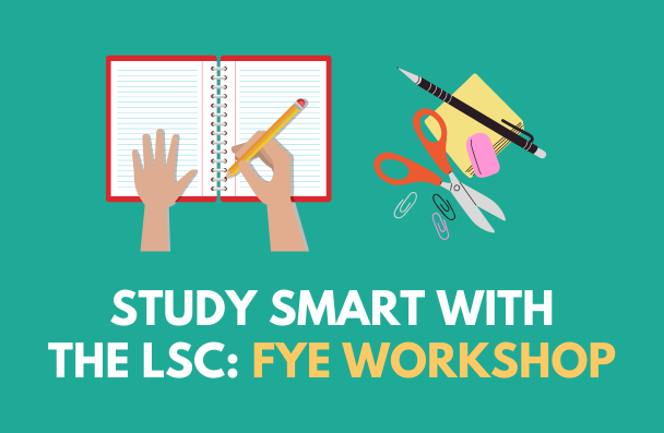 Study Smart with the LSC: FYE Workshop